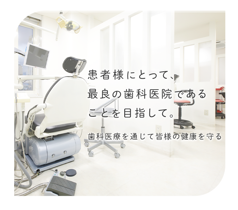 患者様にとって、最良の歯科医院であることを目指して。